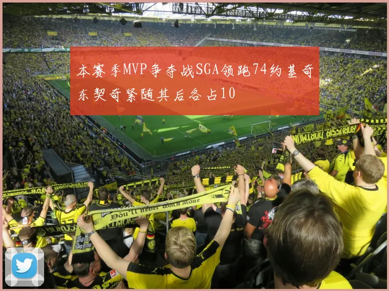 本赛季MVP争夺战SGA领跑74约基奇东契奇紧随其后各占10